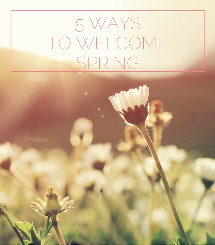 5 ways to welcome spring