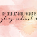 My top 5 cruelty-free products for glowy, radiant skin