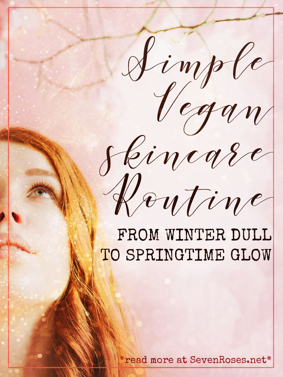 My simple Vegan skincare routine: from Winter dull to Spring glow