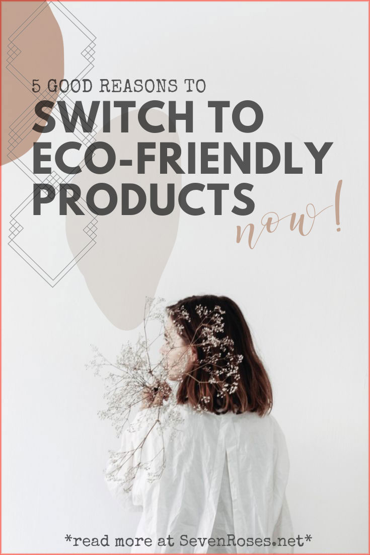 5 good reasons to switch to eco-friendly products now